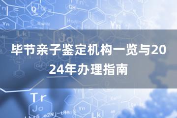 毕节亲子鉴定机构一览与2024年办理指南