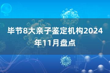 毕节8大亲子鉴定机构2024年11月盘点