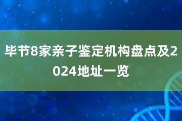 毕节8家亲子鉴定机构盘点及2024地址一览