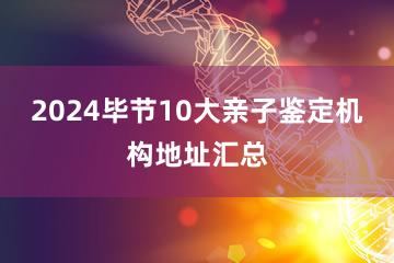 2024毕节10大亲子鉴定机构地址汇总