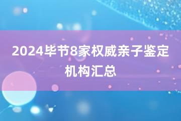 2024毕节8家权威亲子鉴定机构汇总