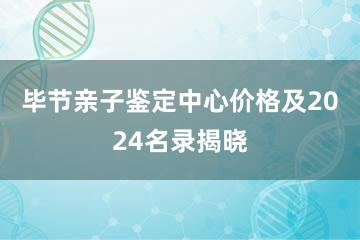 毕节亲子鉴定中心价格及2024名录揭晓