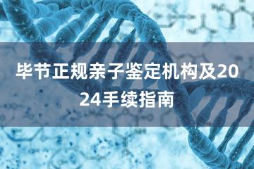 毕节正规亲子鉴定机构及2024手续指南