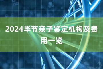 2024毕节亲子鉴定机构及费用一览