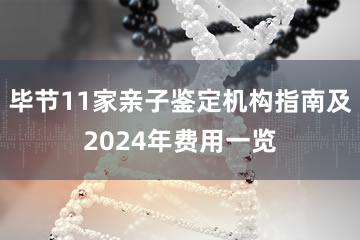 毕节11家亲子鉴定机构指南及2024年费用一览