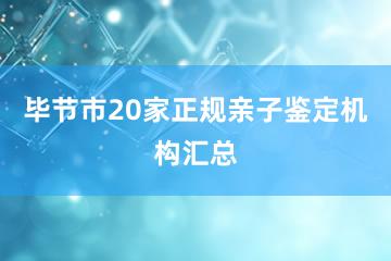 毕节市20家正规亲子鉴定机构汇总