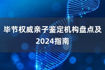 毕节权威亲子鉴定机构盘点及2024指南