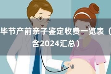 毕节产前亲子鉴定收费一览表（含2024汇总）