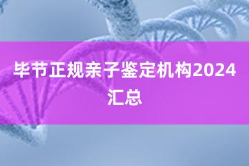 毕节正规亲子鉴定机构2024汇总