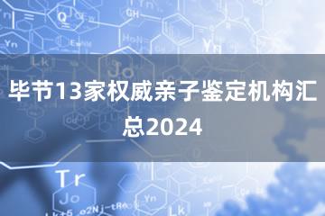 毕节13家权威亲子鉴定机构汇总2024