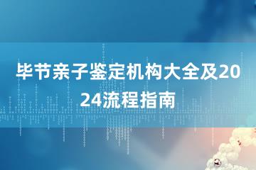 毕节亲子鉴定机构大全及2024流程指南