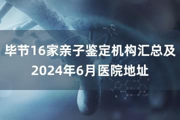 毕节16家亲子鉴定机构汇总及2024年6月医院地址