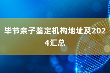 毕节亲子鉴定机构地址及2024汇总